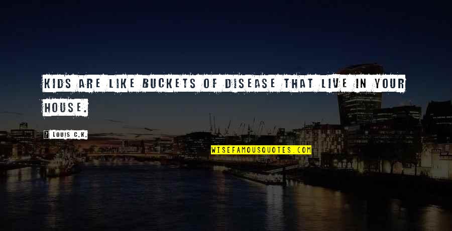 Nice Study Room Quotes By Louis C.K.: Kids are like buckets of disease that live