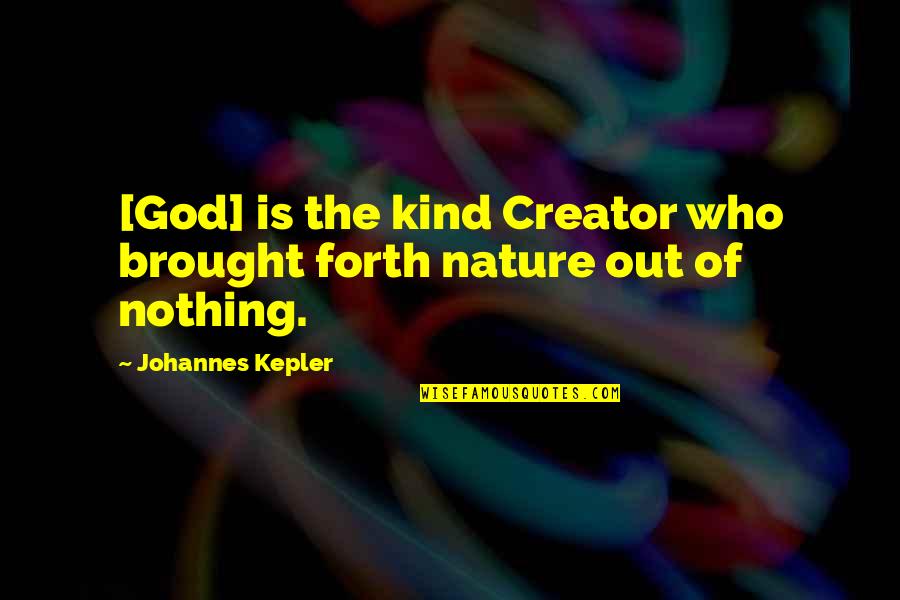 Nice Supper Quotes By Johannes Kepler: [God] is the kind Creator who brought forth