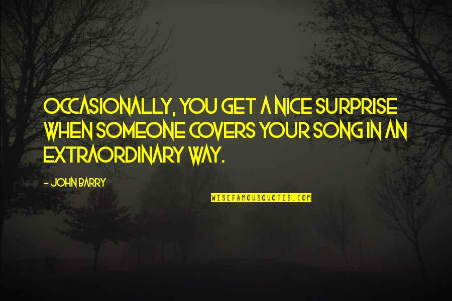 Nice Surprise Quotes By John Barry: Occasionally, you get a nice surprise when someone Nice Surprise Quotes By John Barry: Occasionally, you get a nice surprise when someone