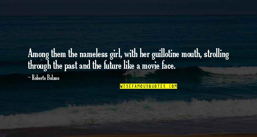 Nice Sweet Messages Quotes By Roberto Bolano: Among them the nameless girl, with her guillotine Nice Sweet Messages Quotes By Roberto Bolano: Among them the nameless girl, with her guillotine