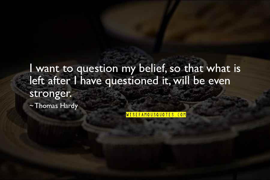 Nice Sweet Messages Quotes By Thomas Hardy: I want to question my belief, so that Nice Sweet Messages Quotes By Thomas Hardy: I want to question my belief, so that