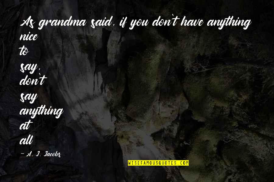 Nice Talking To You Quotes By A. J. Jacobs: As grandma said, if you don't have anything