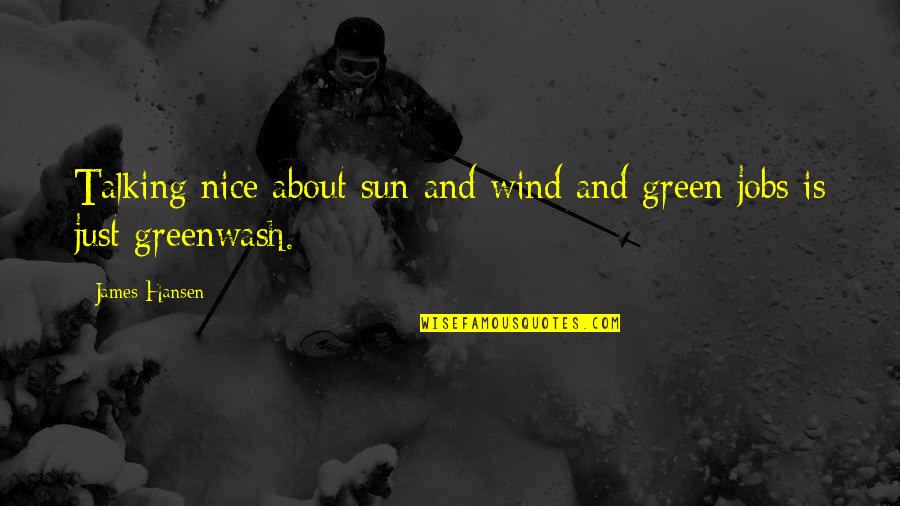 Nice Talking To You Quotes By James Hansen: Talking nice about sun and wind and green