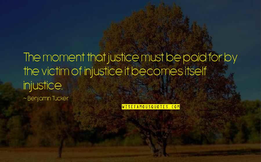 Nice Talks Quotes By Benjamin Tucker: The moment that justice must be paid for