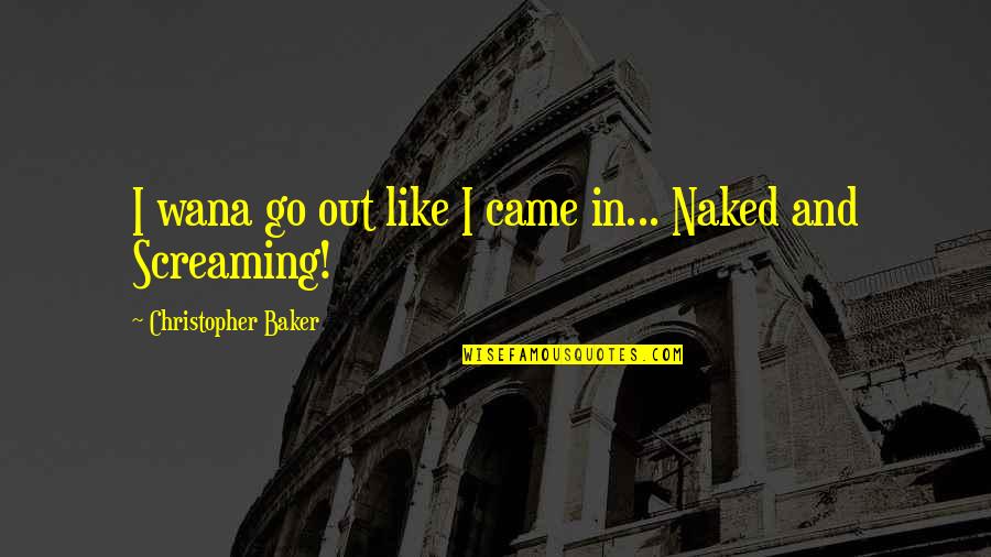 Nice Technology Quotes By Christopher Baker: I wana go out like I came in...