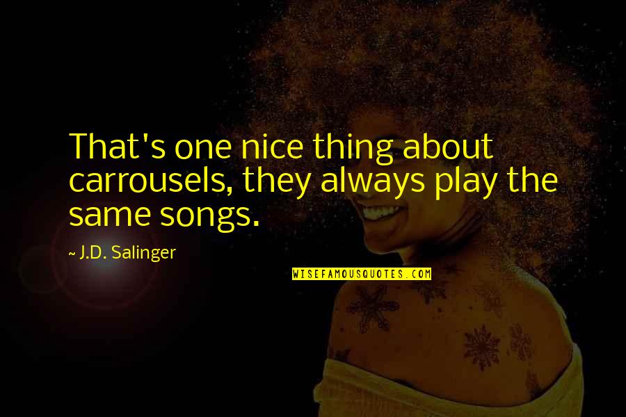 Nice Thing Quotes By J.D. Salinger: That's one nice thing about carrousels, they always
