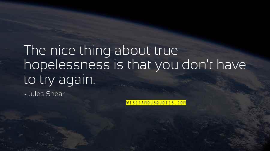 Nice Thing Quotes By Jules Shear: The nice thing about true hopelessness is that