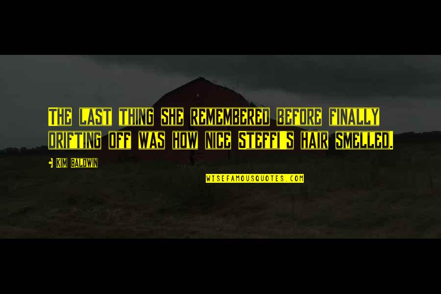 Nice Thing Quotes By Kim Baldwin: The last thing she remembered before finally drifting Nice Thing Quotes By Kim Baldwin: The last thing she remembered before finally drifting
