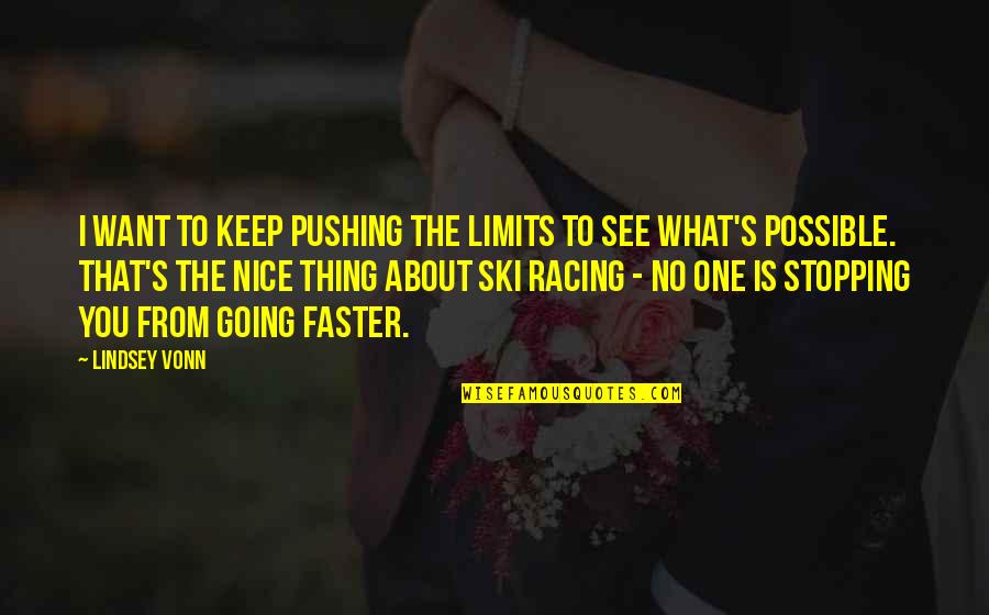 Nice Thing Quotes By Lindsey Vonn: I want to keep pushing the limits to Nice Thing Quotes By Lindsey Vonn: I want to keep pushing the limits to