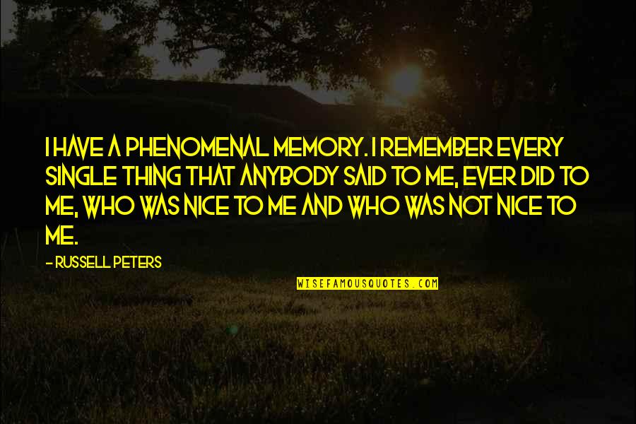 Nice Thing Quotes By Russell Peters: I have a phenomenal memory. I remember every Nice Thing Quotes By Russell Peters: I have a phenomenal memory. I remember every