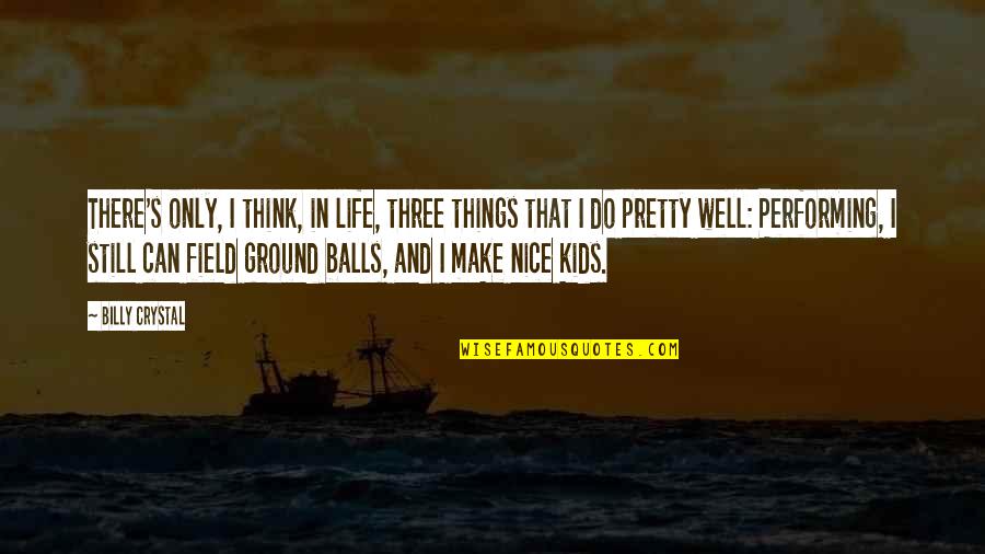 Nice Things In Life Quotes By Billy Crystal: There's only, I think, in life, three things