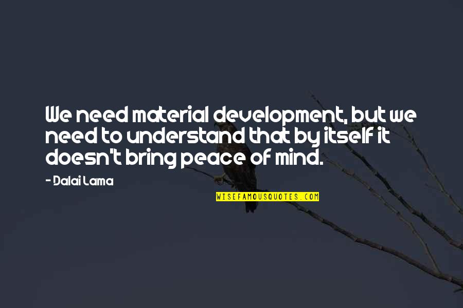 Nice Things In Life Quotes By Dalai Lama: We need material development, but we need to