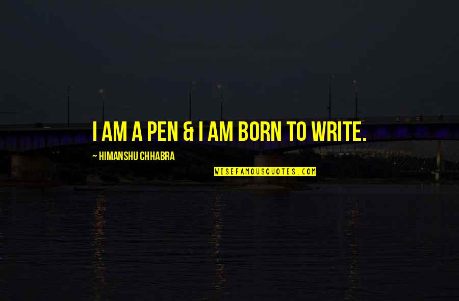 Nice Things In Life Quotes By Himanshu Chhabra: I am a Pen & I am born