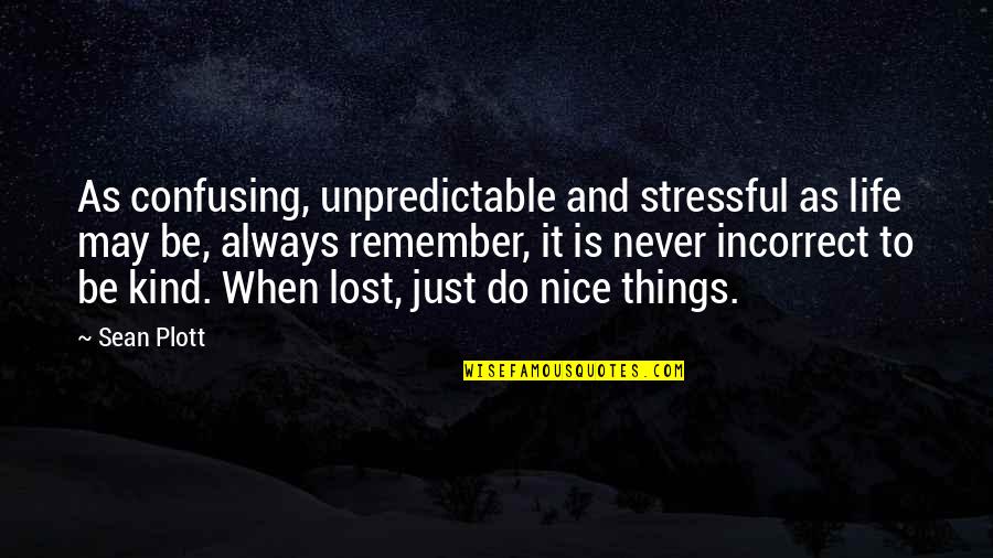 Nice Things In Life Quotes By Sean Plott: As confusing, unpredictable and stressful as life may