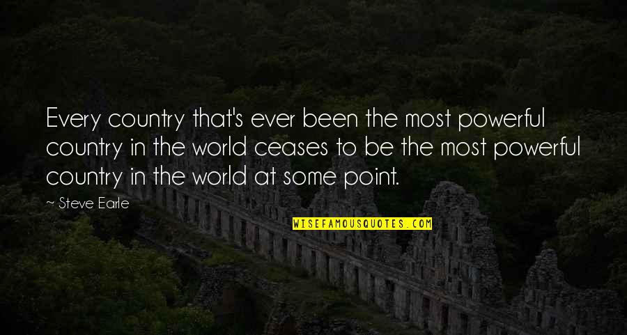 Nice Things In Life Quotes By Steve Earle: Every country that's ever been the most powerful