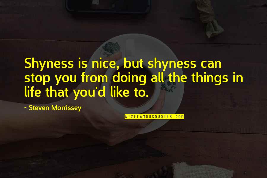 Nice Things In Life Quotes By Steven Morrissey: Shyness is nice, but shyness can stop you