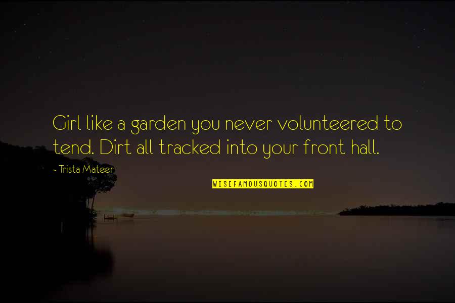 Nice Things In Life Quotes By Trista Mateer: Girl like a garden you never volunteered to