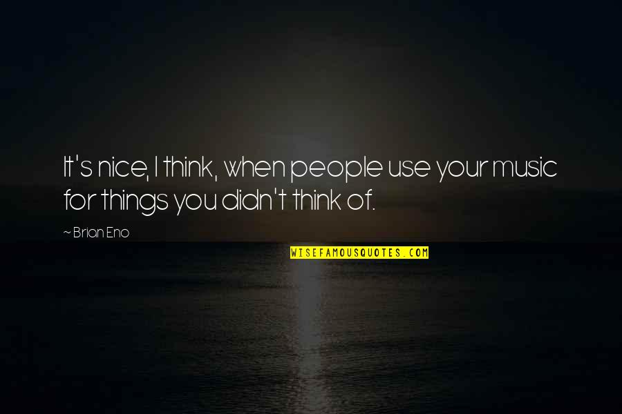 Nice Things Quotes By Brian Eno: It's nice, I think, when people use your