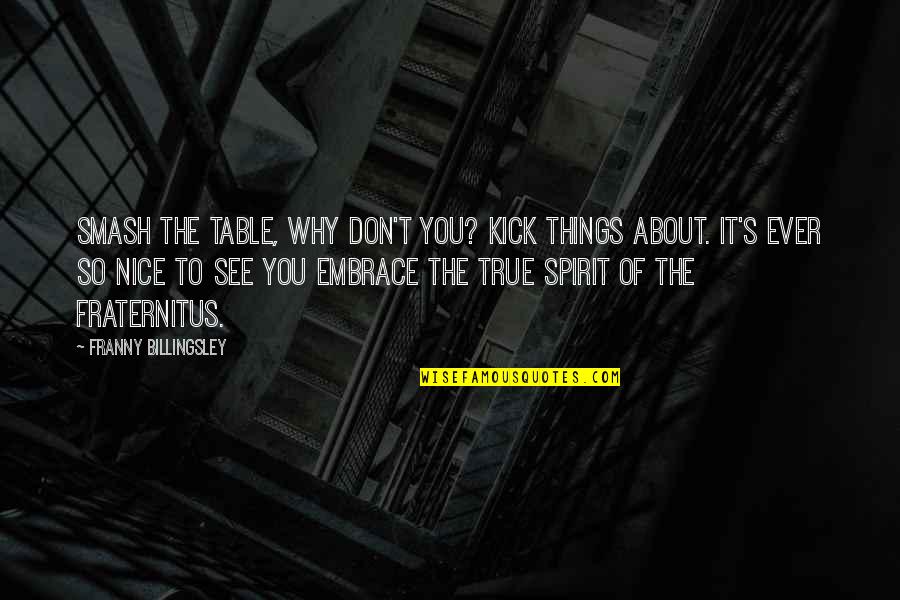 Nice Things Quotes By Franny Billingsley: Smash the table, why don't you? Kick things