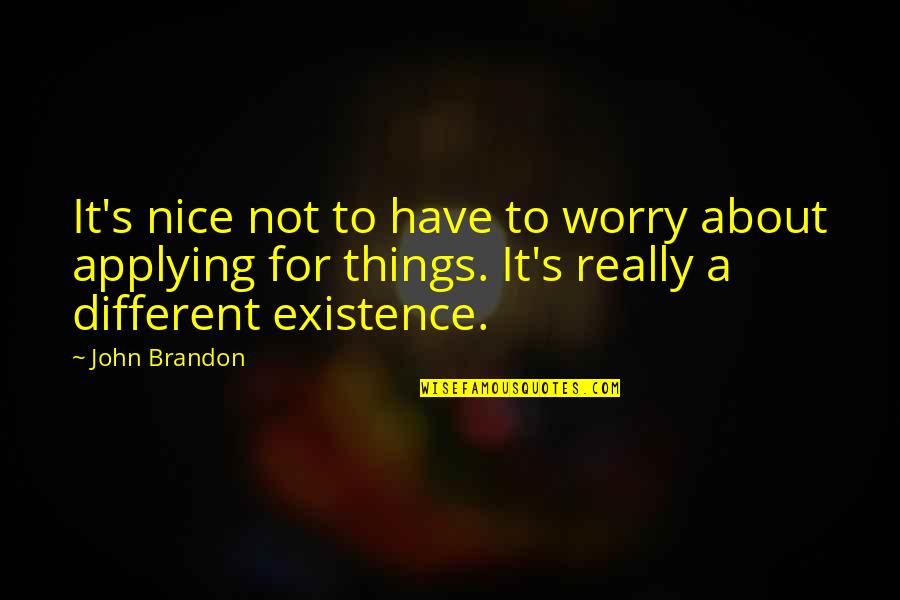 Nice Things Quotes By John Brandon: It's nice not to have to worry about