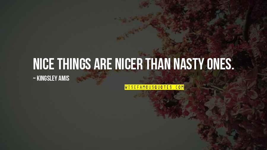 Nice Things Quotes By Kingsley Amis: Nice things are nicer than nasty ones.