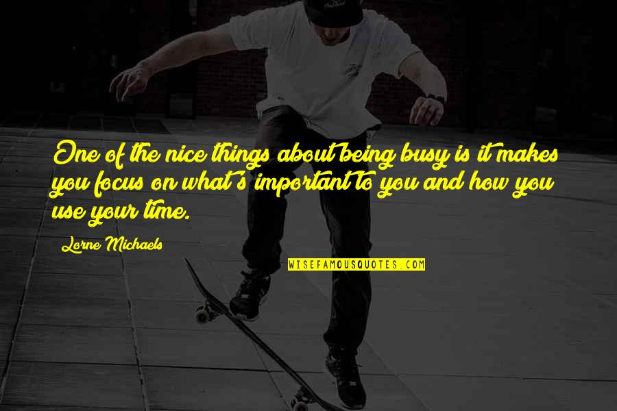 Nice Things Quotes By Lorne Michaels: One of the nice things about being busy