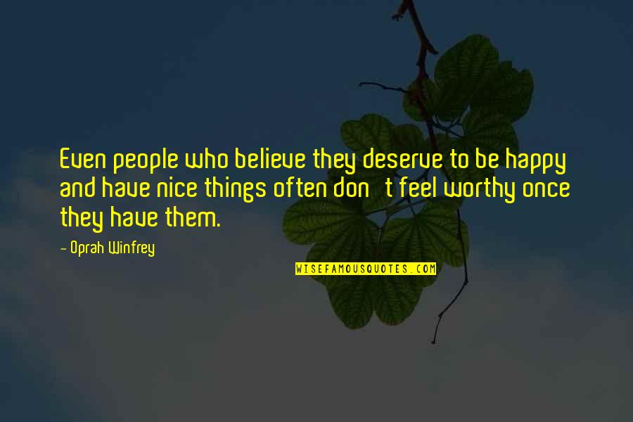 Nice Things Quotes By Oprah Winfrey: Even people who believe they deserve to be