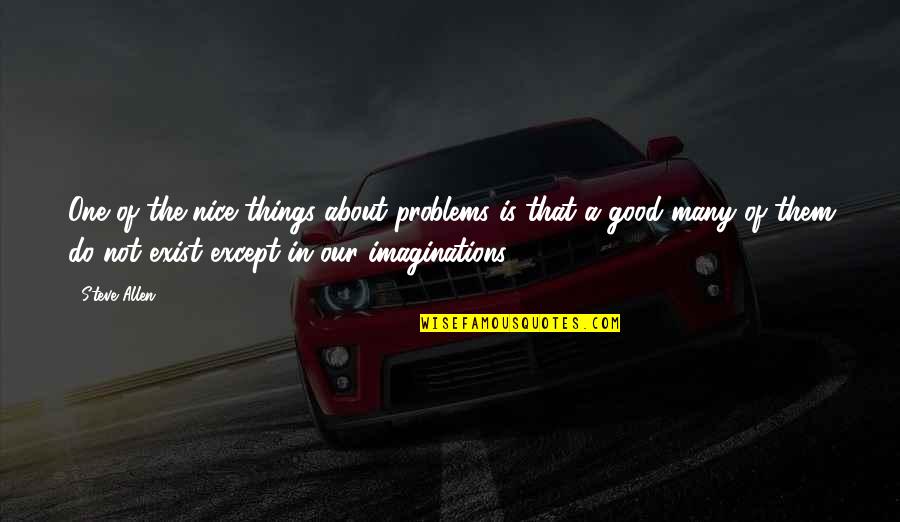 Nice Things Quotes By Steve Allen: One of the nice things about problems is