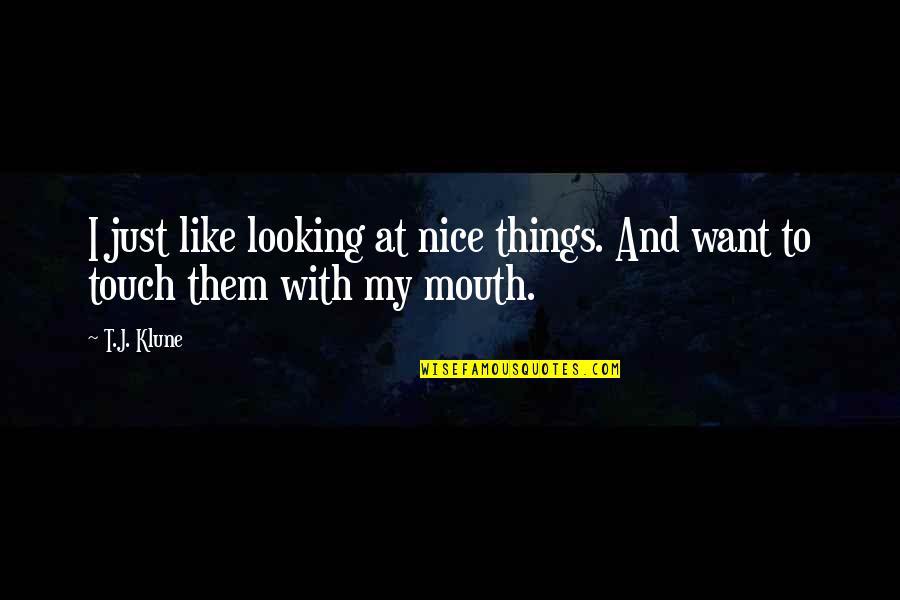 Nice Things Quotes By T.J. Klune: I just like looking at nice things. And