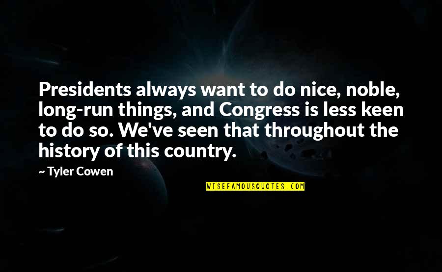Nice Things Quotes By Tyler Cowen: Presidents always want to do nice, noble, long-run
