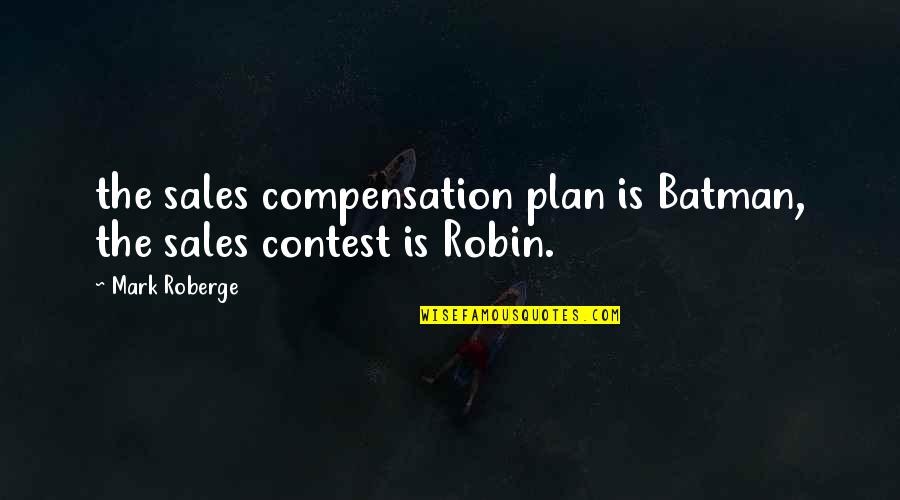Nice Things To Say To A Girl Quotes By Mark Roberge: the sales compensation plan is Batman, the sales