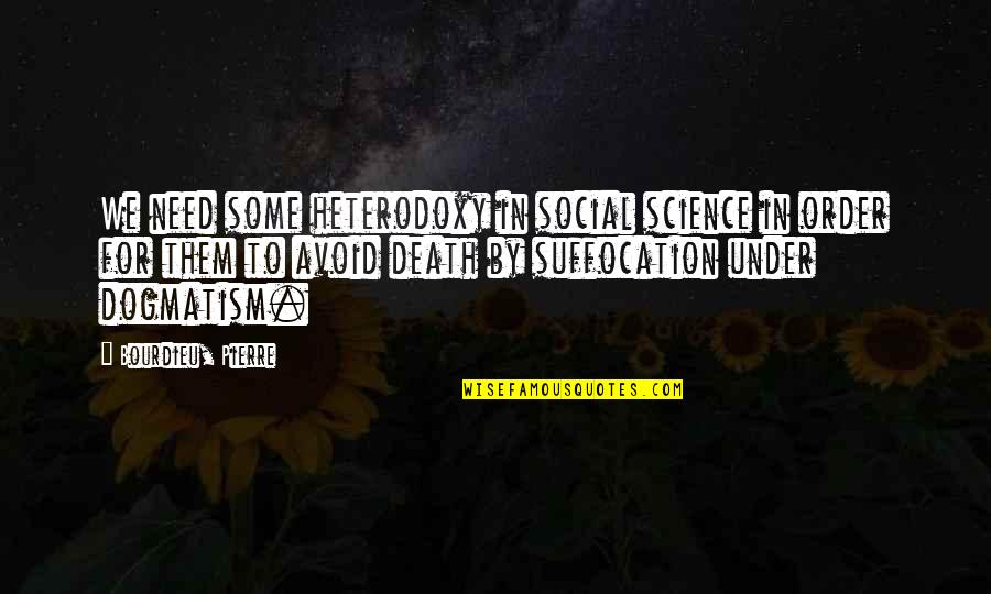 Nice Things To Say To Your Best Friend Quotes By Bourdieu, Pierre: We need some heterodoxy in social science in Nice Things To Say To Your Best Friend Quotes By Bourdieu, Pierre: We need some heterodoxy in social science in