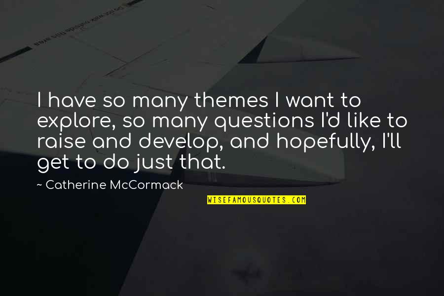 Nice Things To Say To Your Best Friend Quotes By Catherine McCormack: I have so many themes I want to Nice Things To Say To Your Best Friend Quotes By Catherine McCormack: I have so many themes I want to