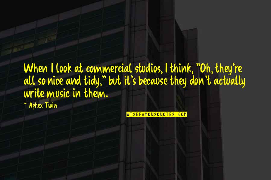 Nice Thinking Of You Quotes By Aphex Twin: When I look at commercial studios, I think, Nice Thinking Of You Quotes By Aphex Twin: When I look at commercial studios, I think,