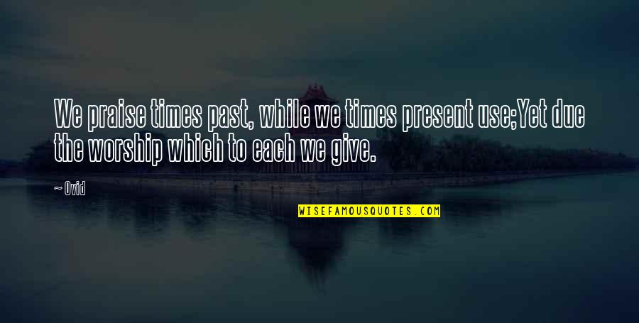 Nice Thought Of The Day Quotes By Ovid: We praise times past, while we times present