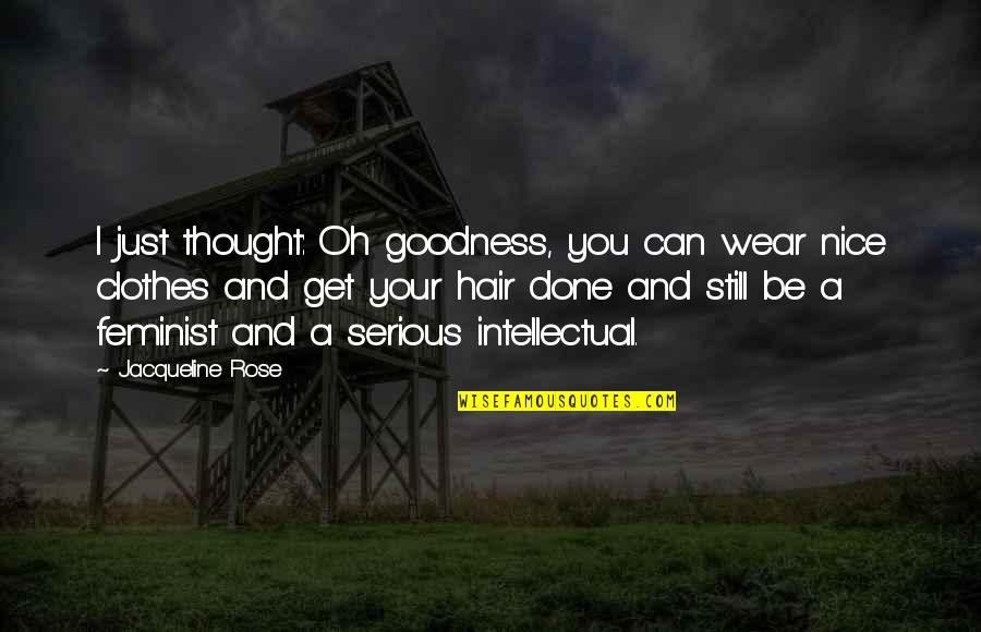 Nice Thought Quotes By Jacqueline Rose: I just thought: Oh goodness, you can wear