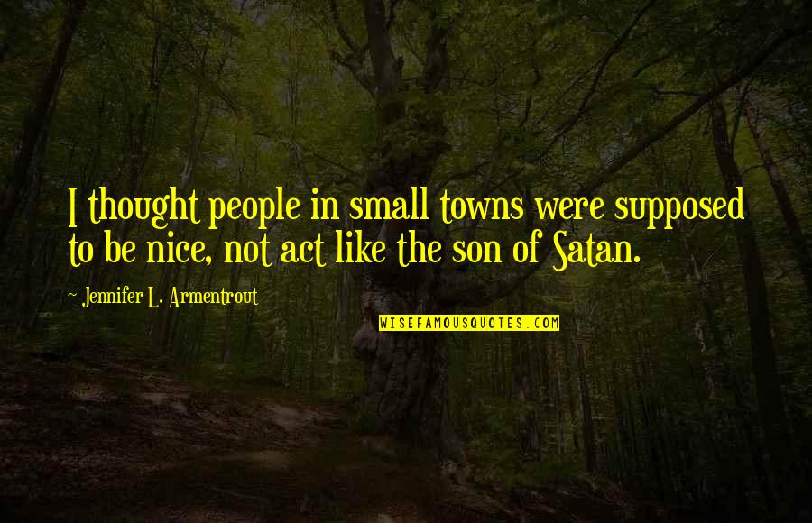Nice Thought Quotes By Jennifer L. Armentrout: I thought people in small towns were supposed