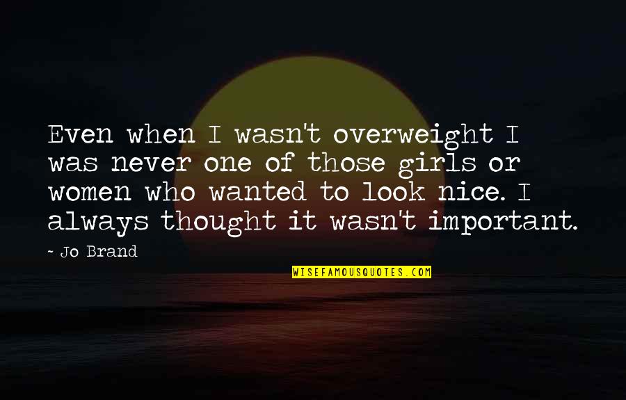 Nice Thought Quotes By Jo Brand: Even when I wasn't overweight I was never