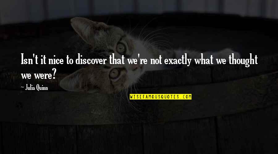 Nice Thought Quotes By Julia Quinn: Isn't it nice to discover that we're not