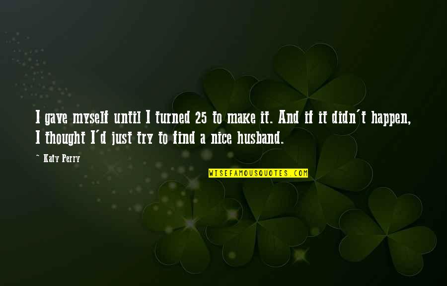 Nice Thought Quotes By Katy Perry: I gave myself until I turned 25 to