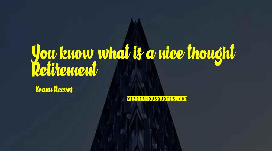 Nice Thought Quotes By Keanu Reeves: You know what is a nice thought? Retirement.