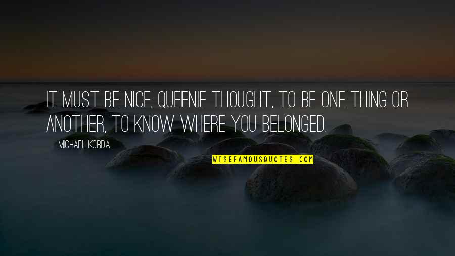 Nice Thought Quotes By Michael Korda: It must be nice, Queenie thought, to be