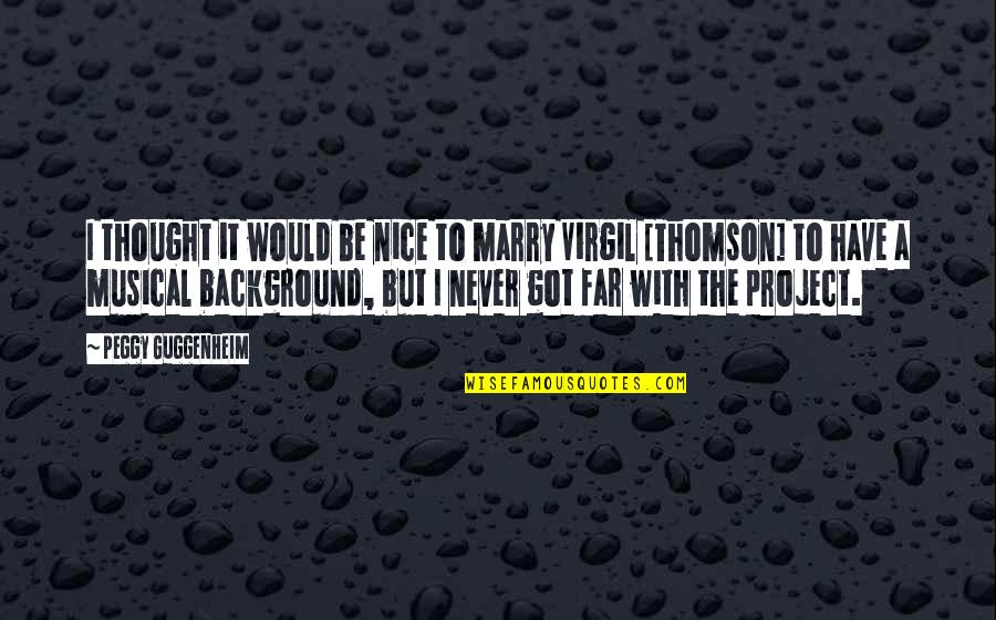 Nice Thought Quotes By Peggy Guggenheim: I thought it would be nice to marry