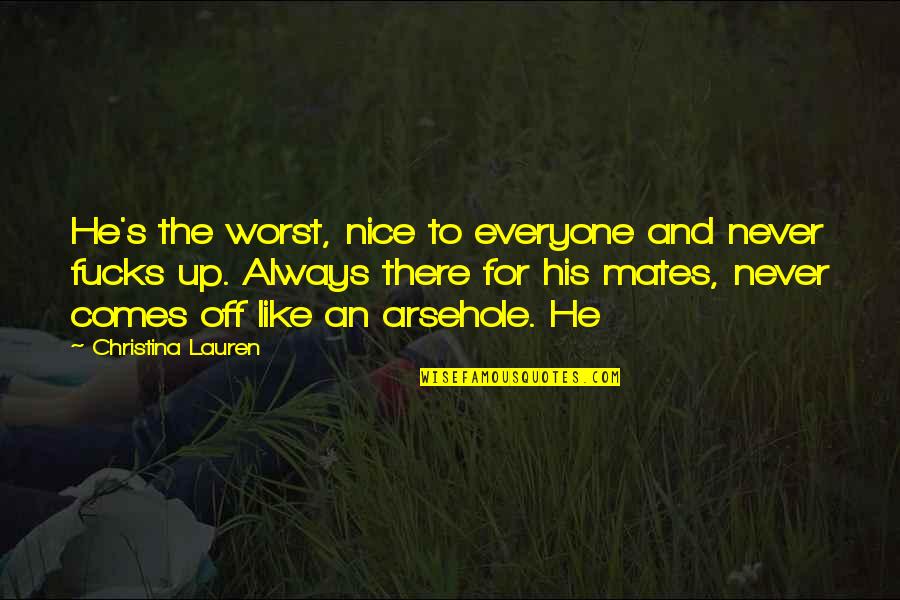 Nice To Everyone Quotes By Christina Lauren: He's the worst, nice to everyone and never
