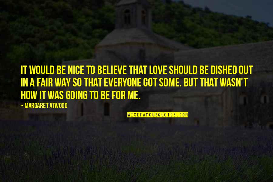 Nice To Everyone Quotes By Margaret Atwood: It would be nice to believe that love