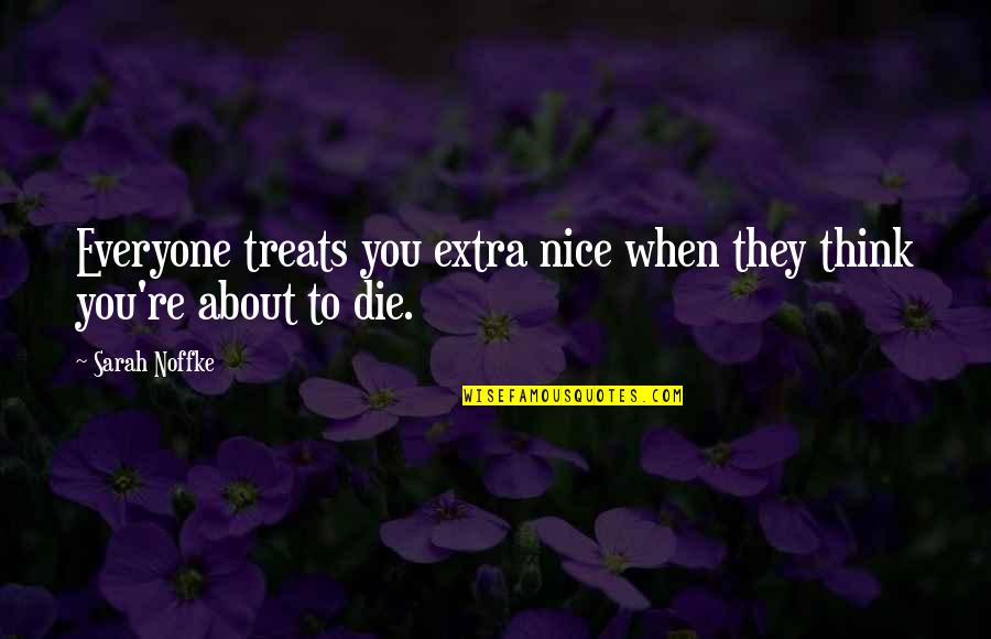 Nice To Everyone Quotes By Sarah Noffke: Everyone treats you extra nice when they think