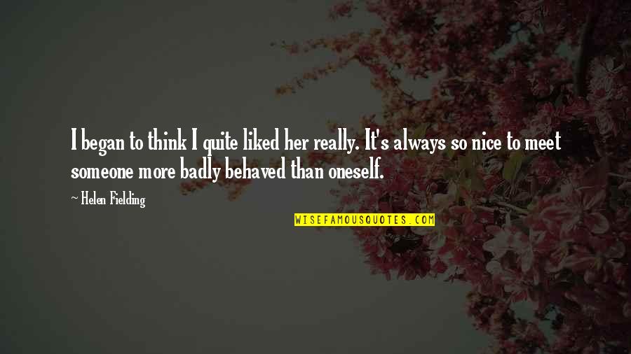 Nice To Meet You Funny Quotes By Helen Fielding: I began to think I quite liked her Nice To Meet You Funny Quotes By Helen Fielding: I began to think I quite liked her
