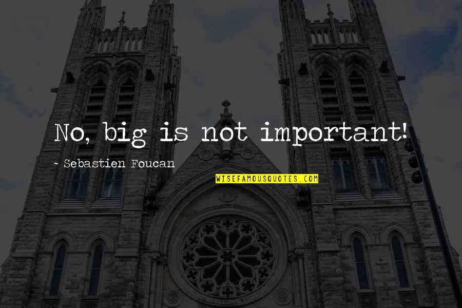 Nice To Meet You Funny Quotes By Sebastien Foucan: No, big is not important! Nice To Meet You Funny Quotes By Sebastien Foucan: No, big is not important!