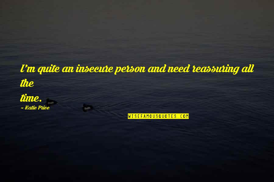 Nice To See Old Friends Quotes By Katie Price: I'm quite an insecure person and need reassuring