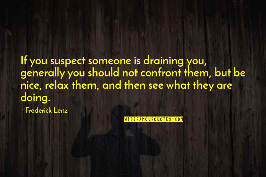 Nice To See U Quotes By Frederick Lenz: If you suspect someone is draining you, generally